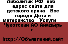 Айболитик.РФ  веб – адрес сайта для детского врача - Все города Дети и материнство » Услуги   . Чукотский АО,Анадырь г.